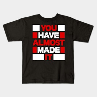 You have almost made it Kids T-Shirt